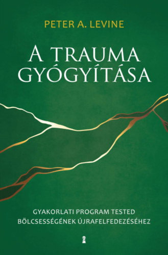 Gutman Bea  Peter A. Levine (szerk.), Szab� Olimpia (ford.), Dr. Mogyor�sy-R�v�sz Zsuzsanna (lektor) - A trauma gy�gy�t�sa - Gyakorlati program tested b�lcsess�g�nek �jrafelfedez�s�hez