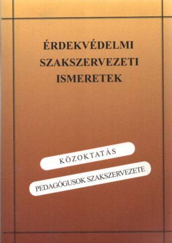 Árok Antal - Érdekvédelmi szakszervezeti ismeretek-Közoktatás -Pedagógusok Szaksz.