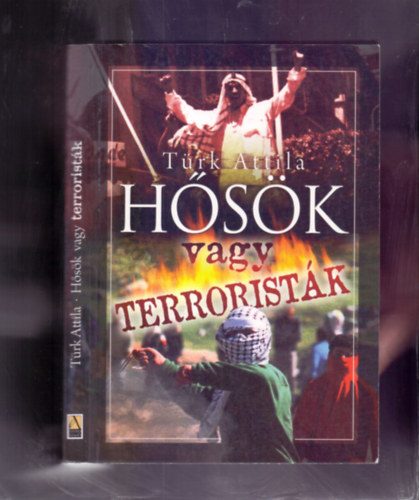 Türk Attila (Szatmári Jenő István) - Hősök vagy terroristák