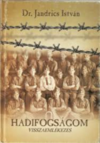 Dr. Jandrics István - Hadifogságom - Visszaemlékezés