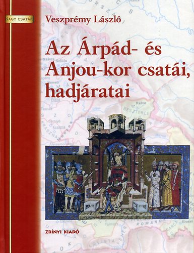 Veszprémy László - Az Árpád- és Anjou-kor csatái, hadjáratai