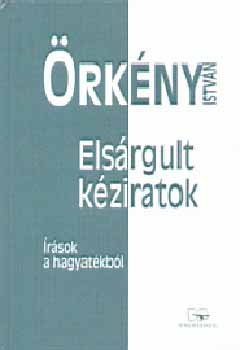 �rk�ny Istv�n - Els�rgult k�ziratok - �r�sok a hagyat�kb�l