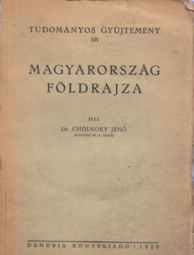 Dr. Cholnoky Jenő - Magyarország földrajza (Tudományos Gyűjtemény 101)
