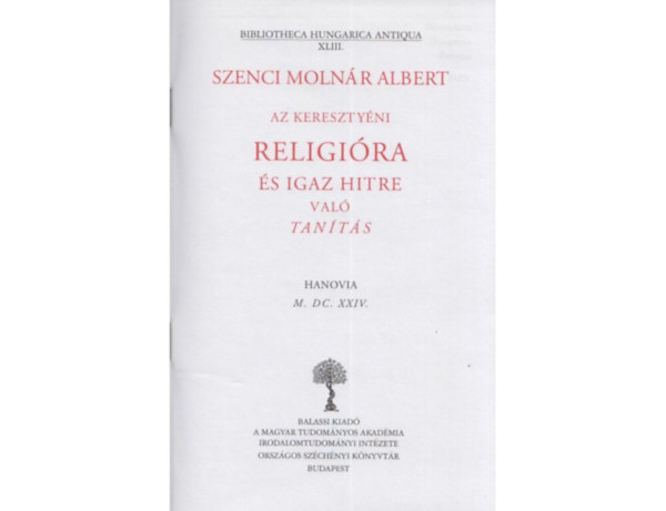 Szenci Molnár Albert - Az keresztyéni religióra és igaz hitre való tanítás