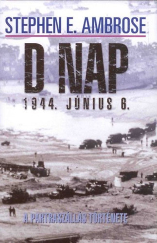 Stephen E. Ambrose - D nap 1944. június 6.