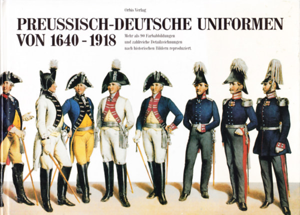 Von Georg Ortenburg und Ingo Pr�mper - Preussisch-deutsche Uniformen von 1640-1918 (Porosz-n�met egyenruh�k - n�met nyelv�)