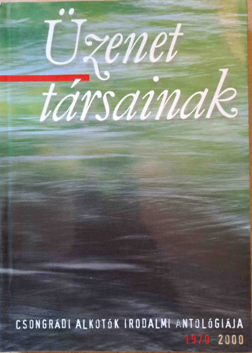 �zenet t�rsainak - Csongr�di alkot�k irodalmi antol�gi�ja 1970-2000