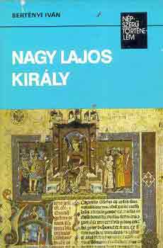 Bert�nyi Iv�n - Nagy Lajos kir�ly (n�pszer� t�rt�nelem)