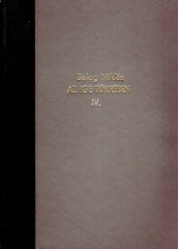 Balog Mikl�s - Az ige t�kr�ben IV. k�tet- Pr�dik�ci�k, elm�lked�sek, el�ad�sok, �js�gcikkek 1956-2008