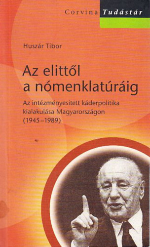 Husz�r Tibor - Az elitt�l a n�menklat�r�ig (Az int�zm�nyes�tett k�derpolitika kialakul�sa Magyarorsz�gon 1945-1989)