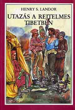 Henry S. Landor - Utazás a rejtelmes Tibetben