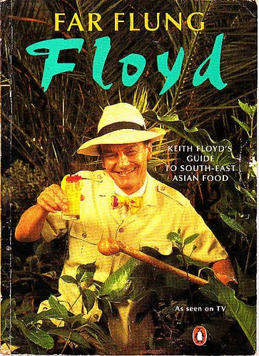 Keith Floyd - Far Flung Floyd: Keith Floyd's Guide to South-East Asian Food