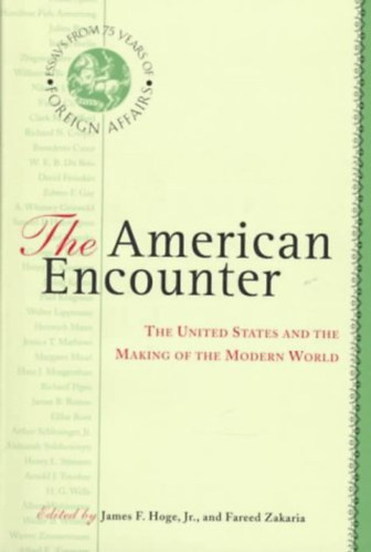 Fareed Zakaria James F. Hoge Jr. (Fulton) - The American Encounter: The United States And The Making Of The Modern World (Az amerikai találkozás: az Egyesült Államok és a modern világ megteremtése)