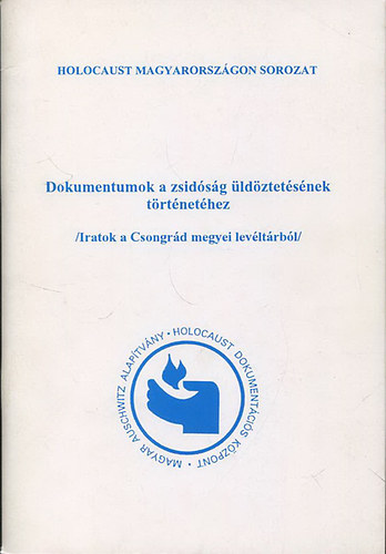 Dokumentumok a zsid�s�g �ld�ztet�s�nek t�rt�net�hez (Iratok a Csongr�d megyei lev�lt�rb�l)