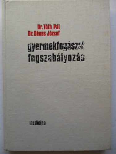 Dr. T�th P�l-Dr. D�nes J�zsef - Gyermekfog�szat, fogszab�lyoz�s