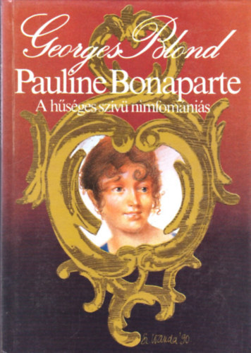 Georges Blond - Pauline Bonaparte, a h�s�ges sz�v� nimfom�ni�s