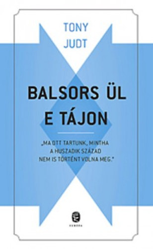 Tony Judt - Balsors �l e t�jon - Tanulm�ny jelenlegi bajainkr�l
