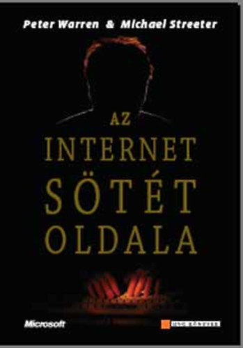 Peter Warren; Michael Streeter - Az internet s�t�t oldala. V�rus�rt�k, adatrabl�k, hackerek,- �s amit tehet�nk ellen�k
