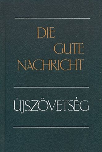 Die gute Nachricht - jszvetsg - Nmet - magyar - j fordts (UFO 1990)/Die Gute Nachricht - Das Neue Testament in heutigem Deutsch (1982)