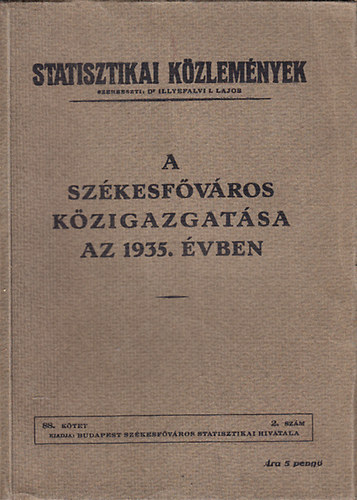 Dr. Illyefalvi Lajos - A szkesfvros kzigazgatsa az 1935. vben (Statisztikai kzlemnyek 88. ktet, 2. szm)
