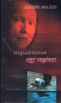 Gy�re Bal�zs - Megszak�tottam egy reg�nyt - Versek