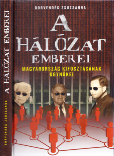 Borvend�g Zsuzsanna - A h�l�zat emberei - Magyarorsz�g kifoszt�s�nak �gyn�kei