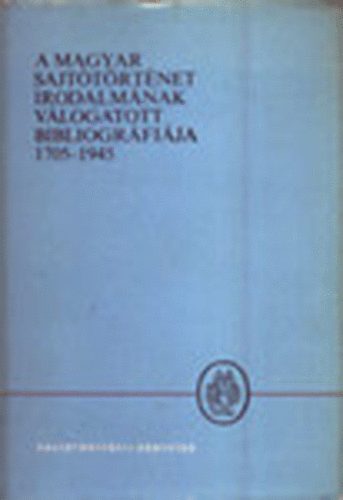 Jzsef Farkas  (szerk.) - A magyar sajttrtnet irodalmnak vlogatott bibliogrfija 1705-1945