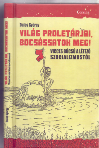 Dalos Gyrgy - Vilg proletrjai, bocsssatok meg! - Vicces bcs a ltez szocializmustl