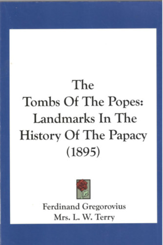 Mrs.L.W. Terry Ferdinand Gregorovius - The Tombs Of The Popes: Landmarks In The History Of The Papacy (1895)