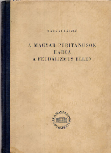 Makkai Lszl - A magyar puritnusok harca a feudlizmus ellen