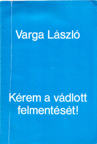 Varga Lszl - Krem a vdlott felmentst! (Dediklt)