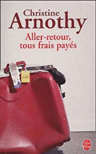 Christine Arnothy - Aller-retour, tous frais pay�s