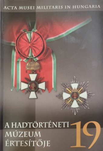 Sallai Gergely Závodi Szilvia (szerk) - A Hadtörténeti Múzeum Értesítője 19 - Acta Musei Militaris in Hungaria