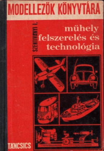 Szentivnyi Imre - Mhelyfelszerels s technolgia (Modellezk knyvtra)