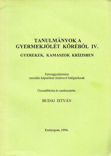 Budai Istvn - Tanulmnyok a gyermekjlt krbl IV. - Gyerekek, kamaszok krzisben