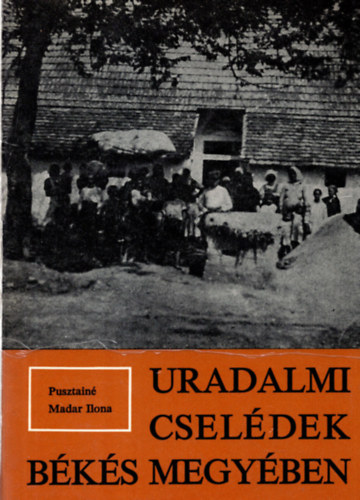 Pusztain� Madar Ilona - Uradalmi csel�dek B�k�s megy�ben