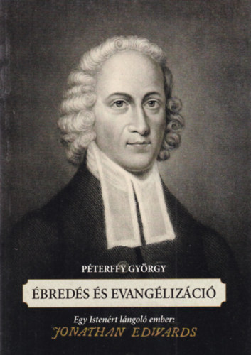 Péterffy György - Ébredés és evangelizáció - Egy Istenért lángoló ember: Jonathan Edwards