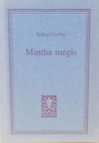 Bel�nyi Gy�rgy - Mintha m�gis (Versek, 1983-1991)