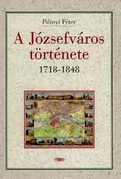 Pilinyi Pter - A Jzsefvros trtnete 1718-1848
