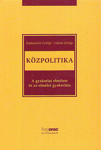 Gajduschek Gy�rgy; Hajnal Gy�rgy - K�zpolitika - A gyakorlat elm�lete �s az elm�let gyakorlata