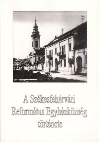 D�nyi L�szl� - A Sz�kesfeh�rv�ri Reform�tus Egyh�zk�zs�g t�rt�nete