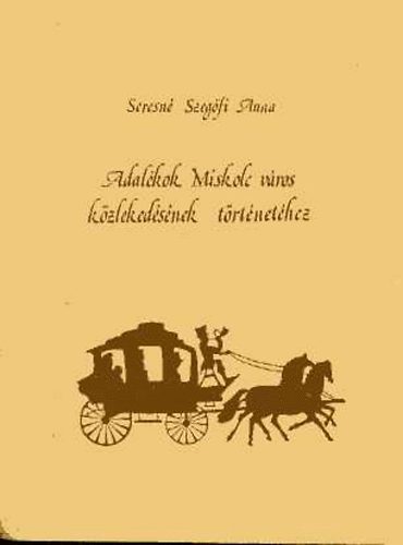 Seresné Szegőfi Anna - Adalékok Miskolc város közlekedésének történetéhez