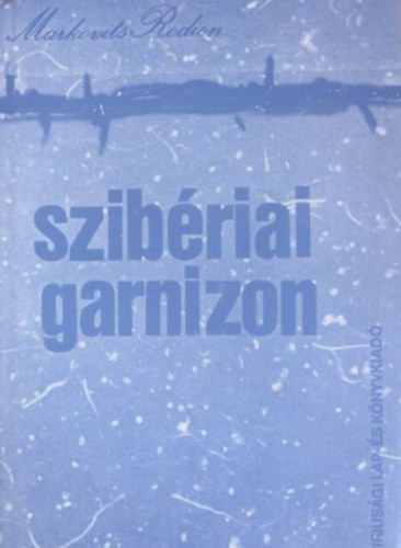 Markovits Rodion - Szibriai garnizon  -  Kollektv riportregny