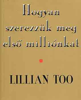 Lillian Too - Hogyan szerezzk meg els millinkat