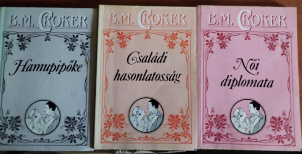B. M. Croker - 3db Croker romantikus ktet: Hamupipke,Ni diplomata,Csaldi hasonlatossg,