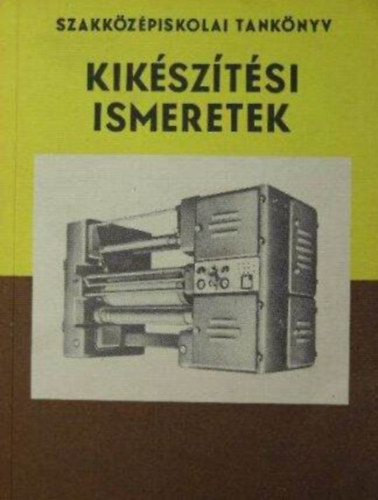 Rosivall Zolt�n - Kik�sz�t�si ismeretek (A fon�- �s sz�v�ipari szakk�z�piskol�k IV. oszt�lya sz�m�ra)