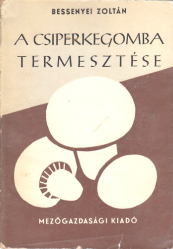 Bessenyei Zoltn - A csiperkegomba termesztse