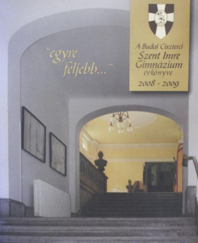 "egyre feljebb..." - A Budai Ciszterci Szent Imre Gimn�zium �vk�nyve 2008-2009