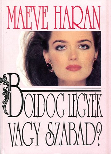 Maeve Haran - Boldog legyek vagy szabad?