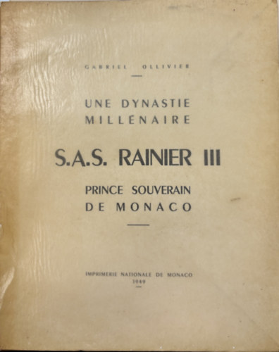 Ollivier Gabriel - UNE DYNASTIE MILLENAIRE. S.A.S RAINIER III. PRINCE SOUVERAIN DE MONACO